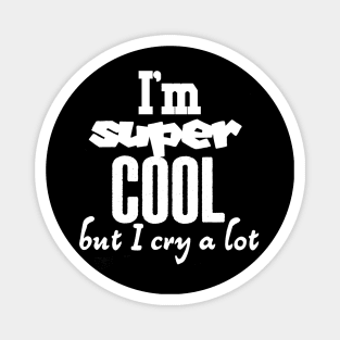 I am super cool but I cry a lot Magnet